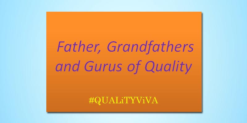 Father, Grandfathers and Gurus of Quality: Part-1